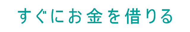 すぐにお金を借りる